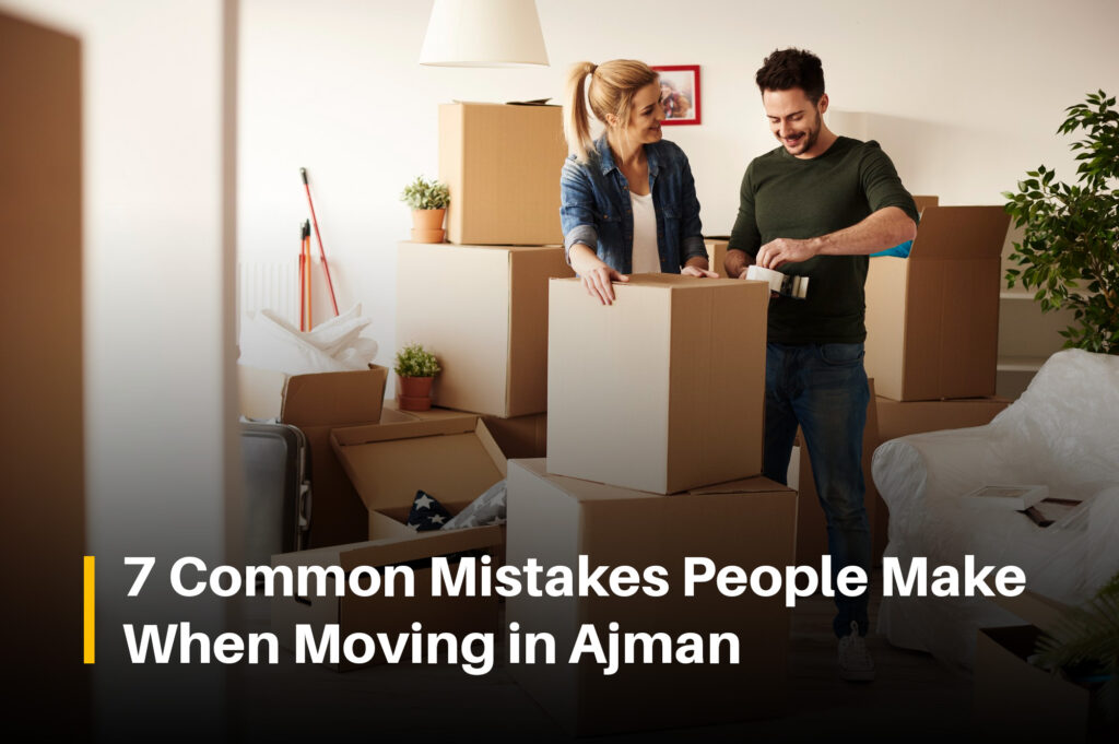 7 Common Mistakes People Make When Moving in Ajman