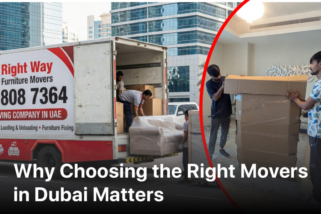 Why Choosing the Right Movers in Dubai Matters